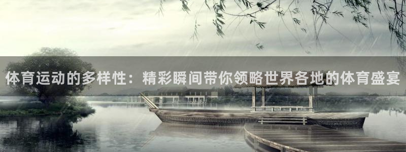 球王会体育：体育运动的多样性：精彩瞬间带你领略世界各地的体育盛宴